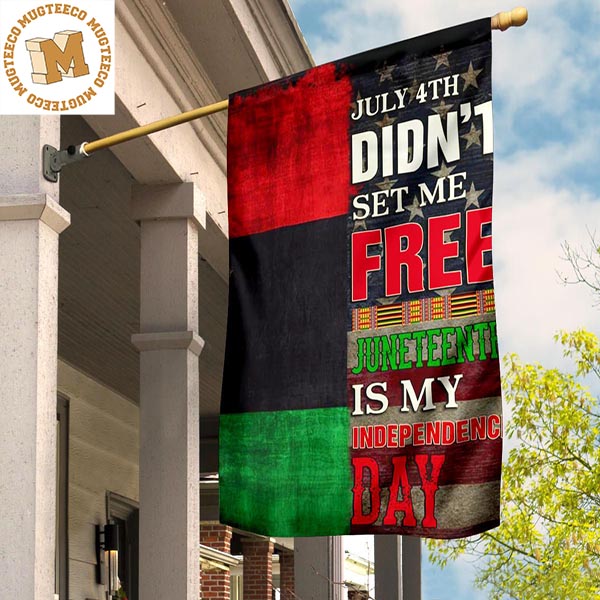July 4Th Didn’t Set Me Free Juneteenth Is My Independence Day Flag Pride Gifts For Black Man BLM 2 Sides Garden House Flag