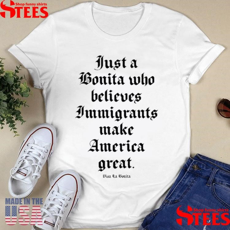 Just A Bonita Who Believes Immigrants Make America Great T-shirt