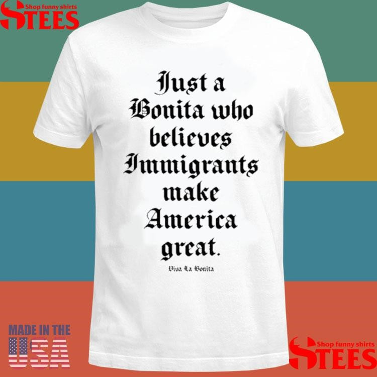 Just A Bonita Who Believes Immigrants Make America Great T-shirt