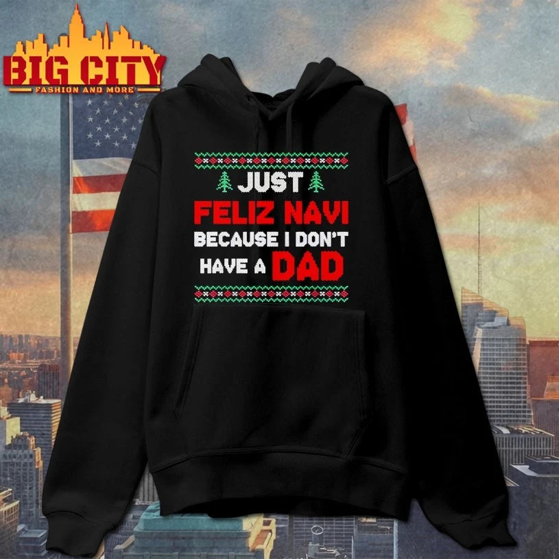 Just Feliz Navi Because I Don’t Have A Dad ugly christmas shirt