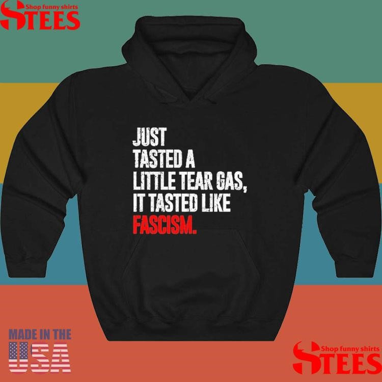 Just Tasted A Little Tear Gas It Tasted Like Fascism T-shirt