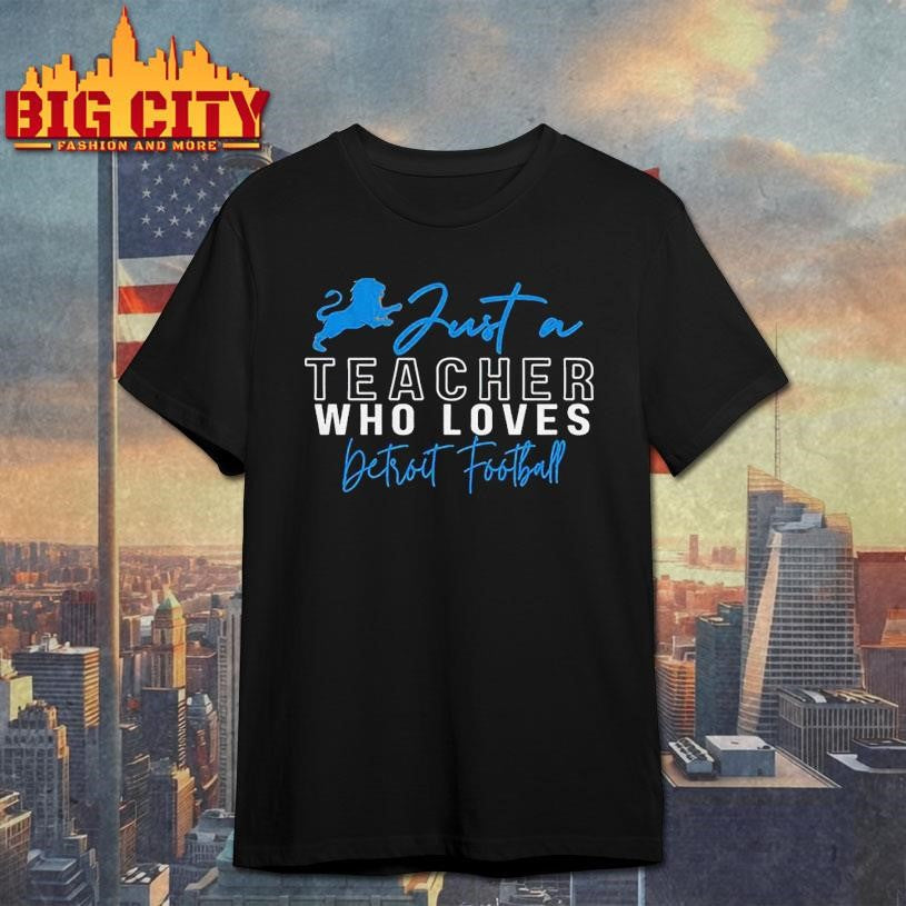 Just a Teacher Who Loves Detroit Lions Football shirt