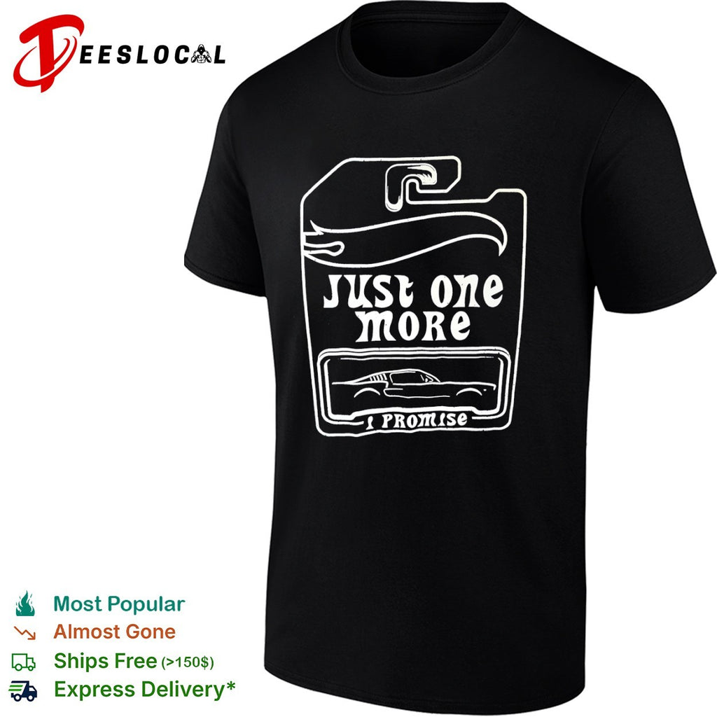 Just one more I promise Hot Wheels collector car enthusiast hobbyist shirt