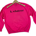 K, Whatever Sweatshirt 'NLB' T-Shirts, Hoodie | CiraTrend.com