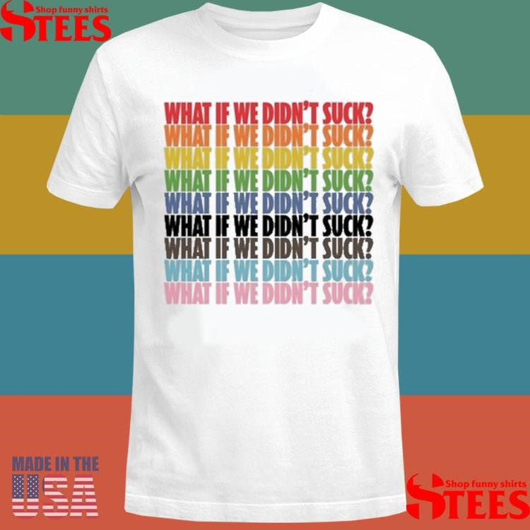 Kat For Illinois What If We Didn’t Suck Pride T-shirt