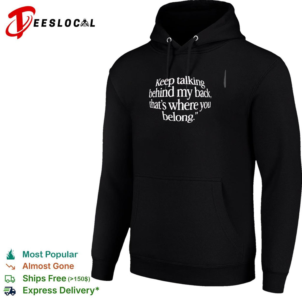 Keep talking behind my back, that’s where you belong shirt