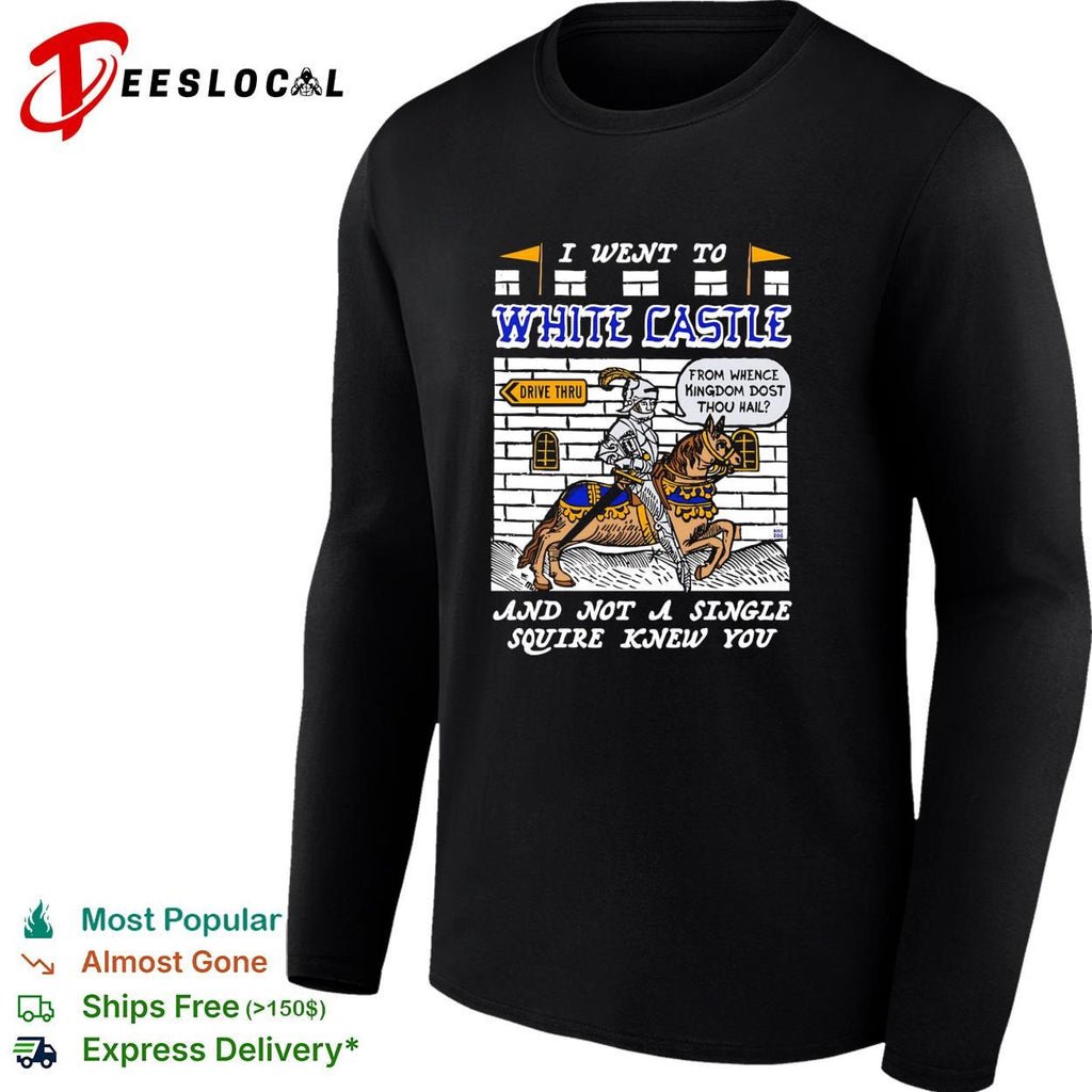 Knight riding horse I went to White Castle and not a single squire knew you shirt