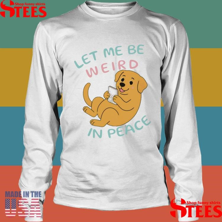 Labrador Let Me Be Weird In Peace T-shirt