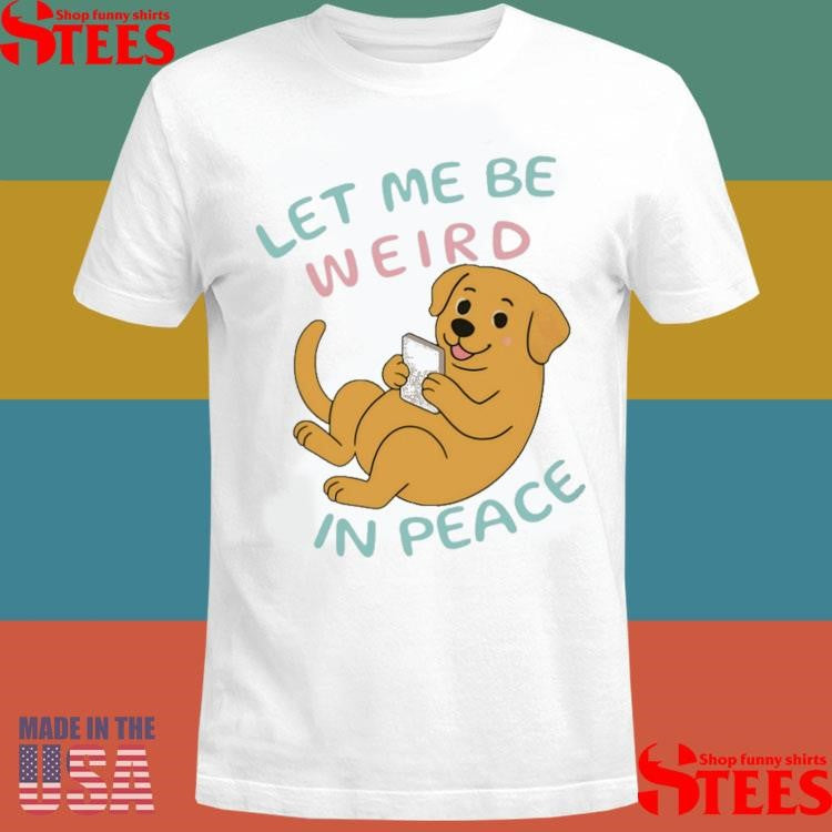 Labrador Let Me Be Weird In Peace T-shirt