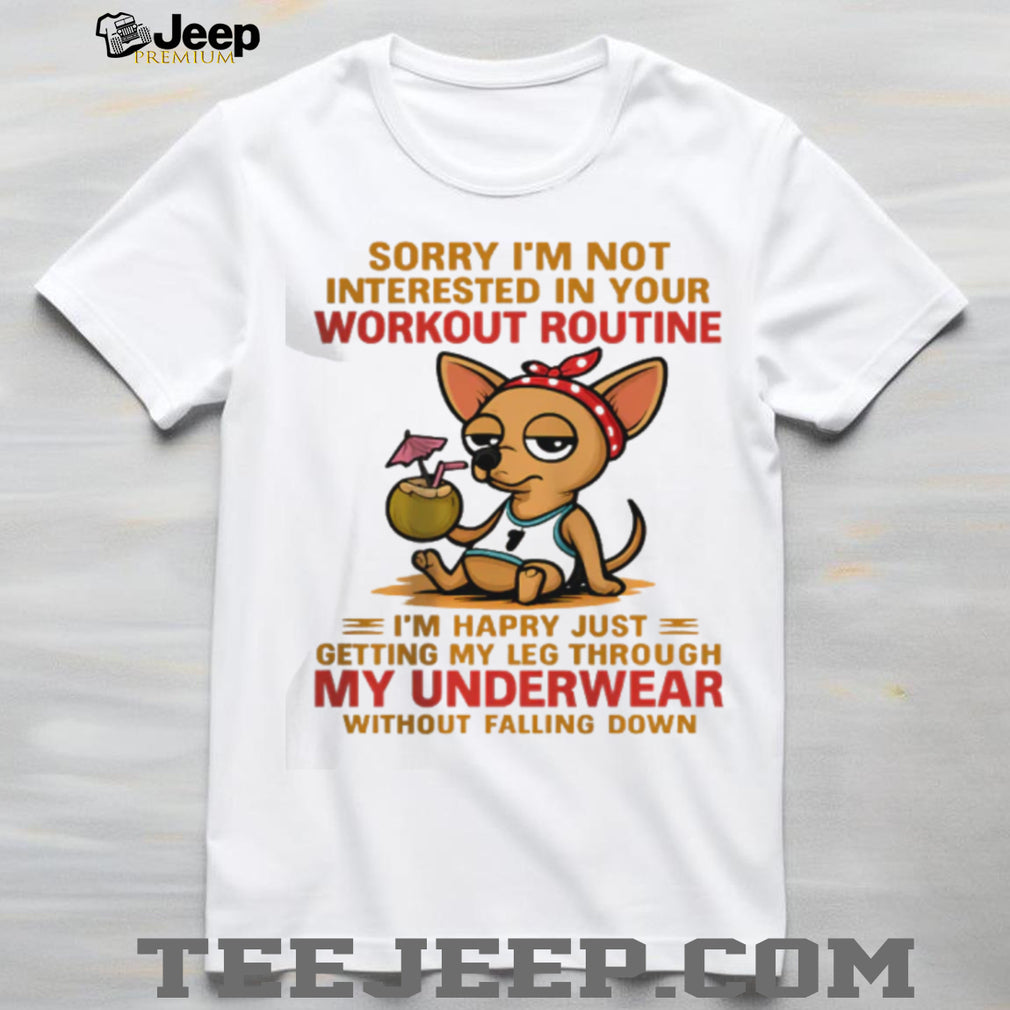 Lazy Chihuahua Not Interested In Your Workout Routine T Shirt