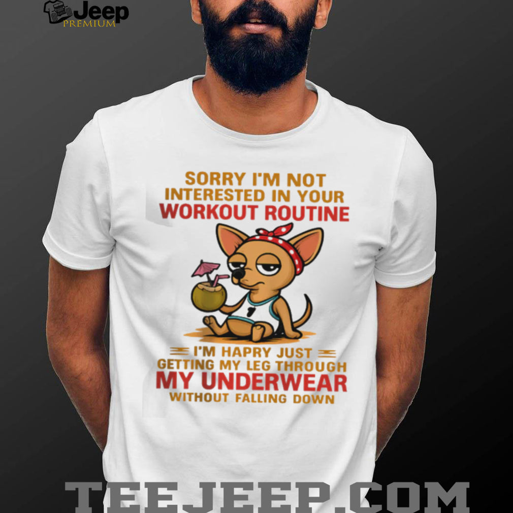 Lazy Chihuahua Not Interested In Your Workout Routine T Shirt