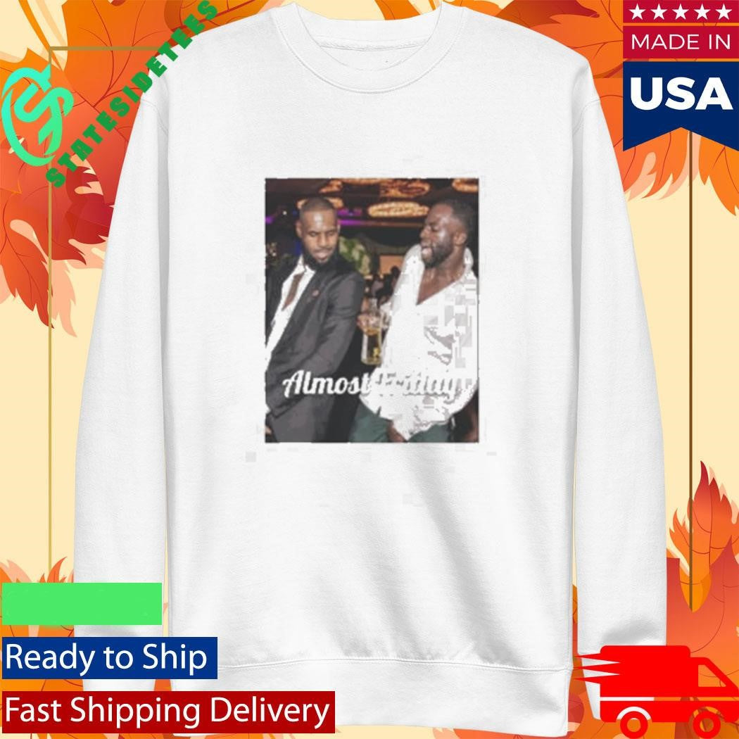 LeBron Draymond Almost Friday NBA Party Memes Shirt