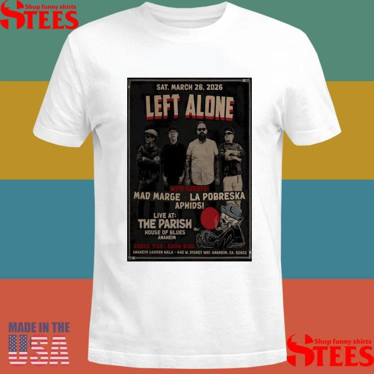 Left Alone Mar 28 2026 Anaheim Ca Shirt