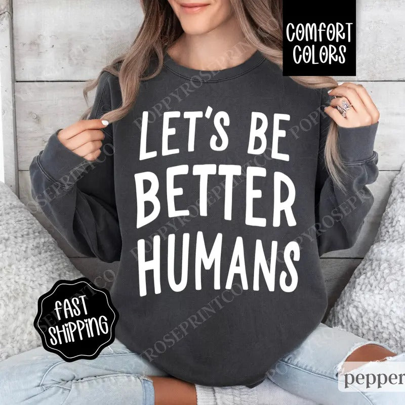 Let's Be Better Humans Sweatshirt Comfort Colors, Motivational Crewneck, Trendy Women's Sweater T-Shirts, Hoodie