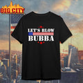 Lets Blow Bubba Shirt
