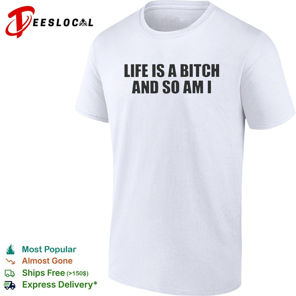 Life is a bitch and so am I attitude quote shirt