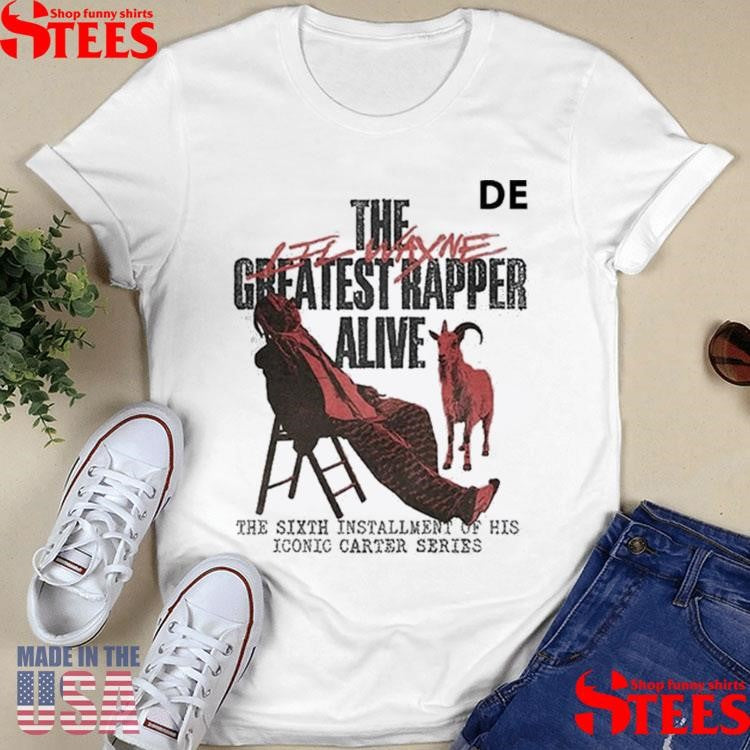 Lil Wayne Tha Carter Vi The Greatest Rapper Alive The Sixth Installment Of His Iconic Carter Series Goat T-shirt