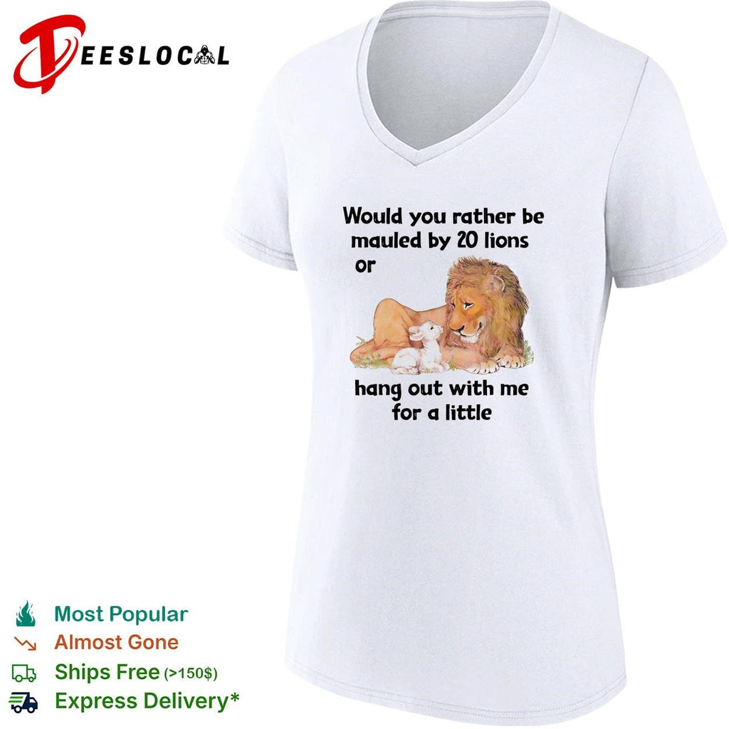 Lion would you rather be mauled by 20 lions or hang out with me for a little shirt