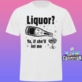 Liquor Ya If She’ll Let Me Shirt