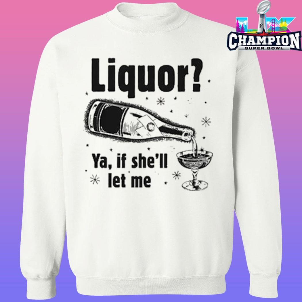 Liquor Ya If She’ll Let Me Shirt