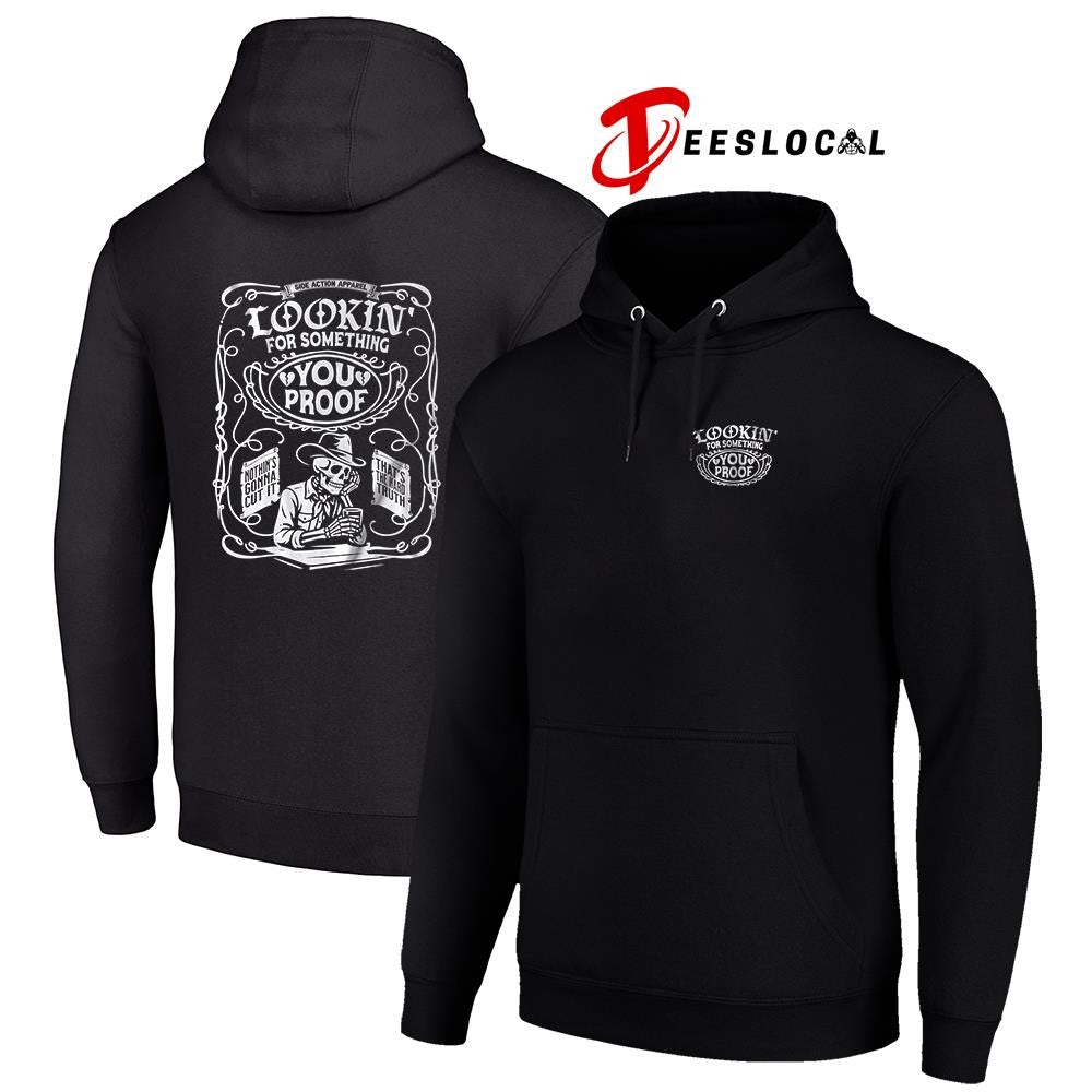 Lookin’ for something you proof shirt