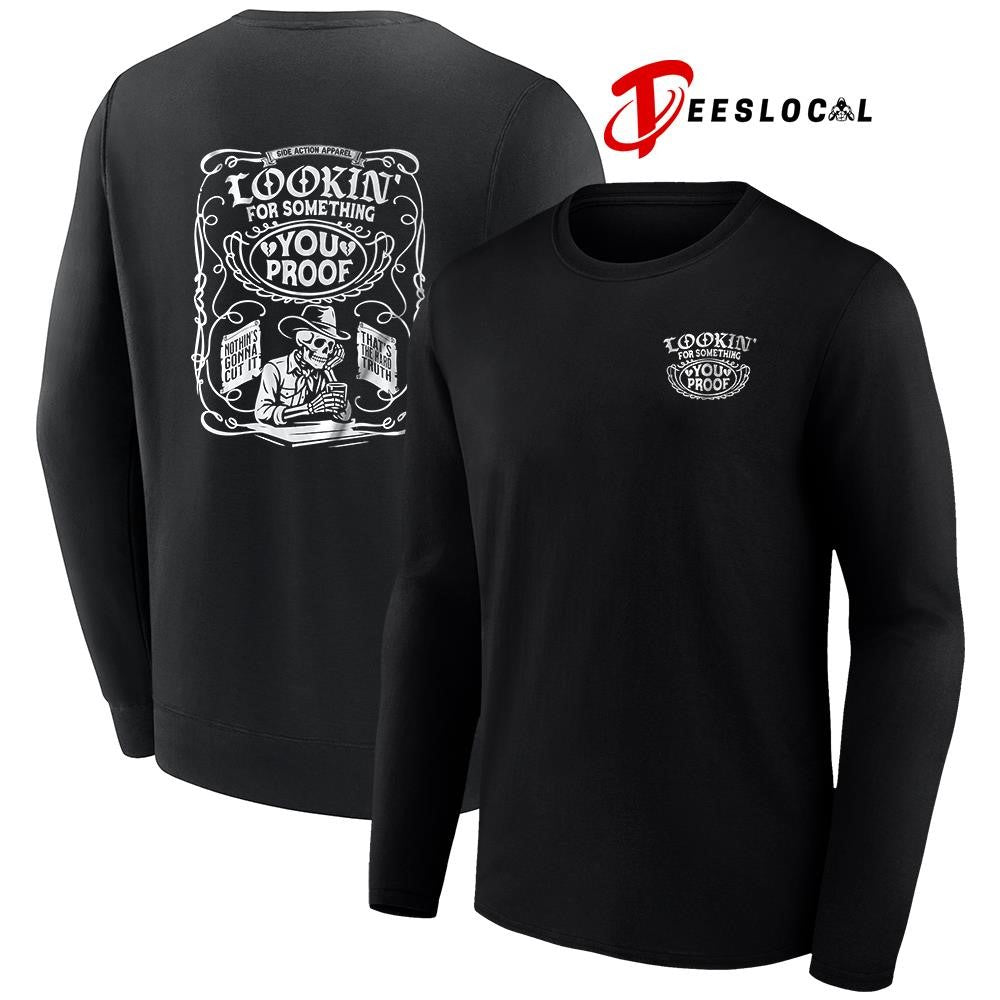 Lookin’ for something you proof shirt