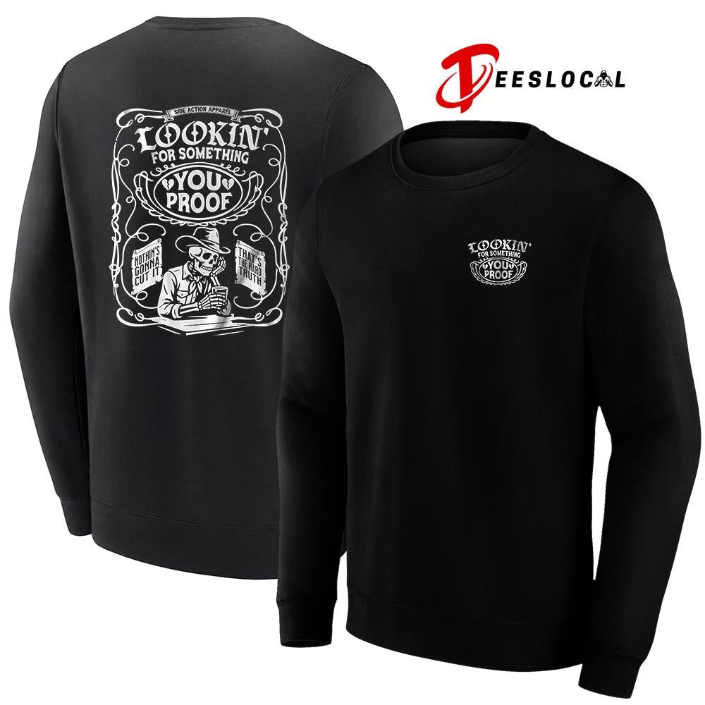 Lookin’ for something you proof shirt