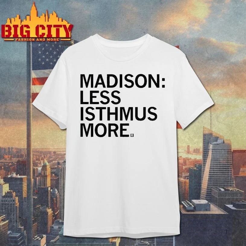 Madison Less Isthmus More text shirt