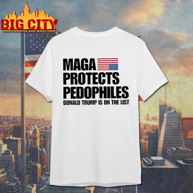 Maga Protects Pedophiles Donald Trump is on he list shirt