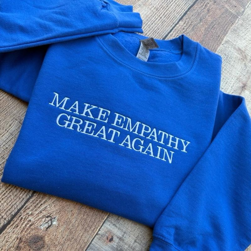 Make Empathy Great Again Crewneck T-Shirts, Hoodie, Sweatshirt | CiraTrend.com