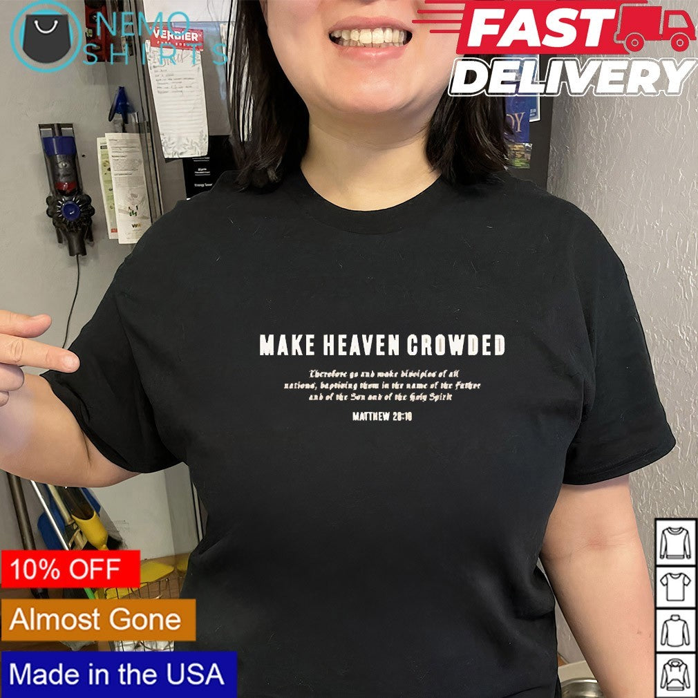Make Heaven Crowded go therefore and make disciples of all nations shirt