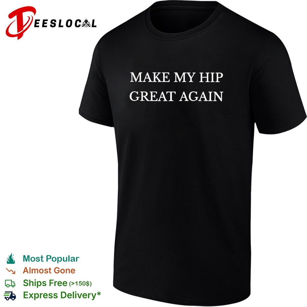 Make My Hip Great Again shirt