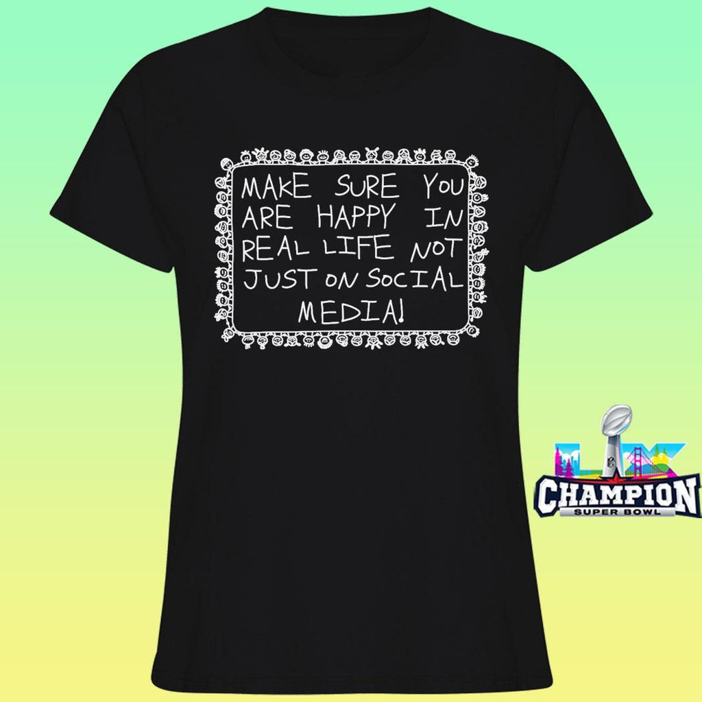 Make Sure You Are Happy In Real Life Shirt