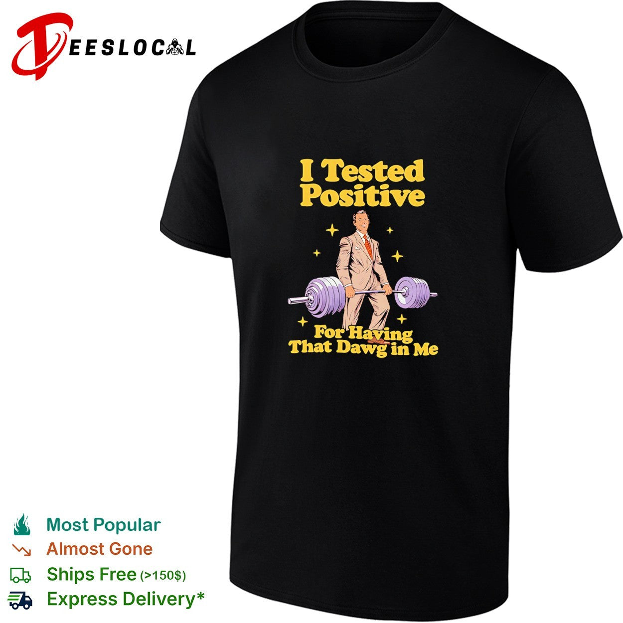 Man deadlift I tested positive for having that dawg in me shirt