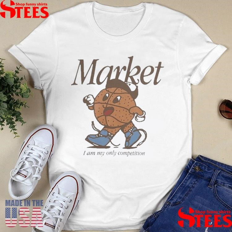 Market I Am My Only Competition One On One T-shirt