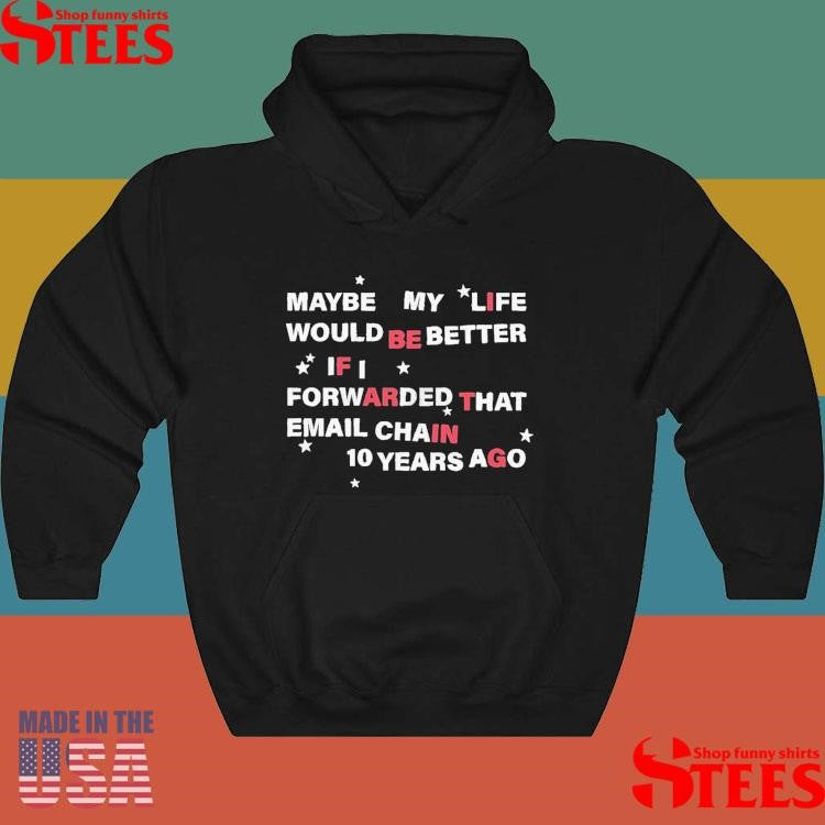 Maybe My Life Would Be Better If I Forwarded The Email Chain 10 Years Ago T-shirt