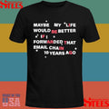 Maybe My Life Would Be Better If I Forwarded The Email Chain 10 Years Ago T-shirt