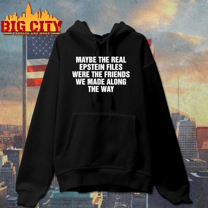 Maybe The Real Epstein Files Were The Friends We Made Along The Way shirt