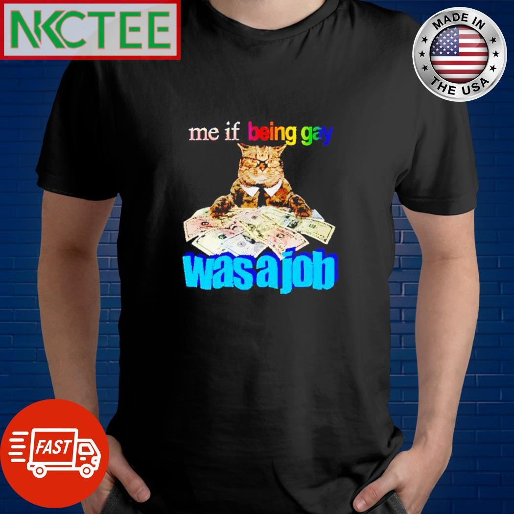 Me if being gay was a job cat money shirt