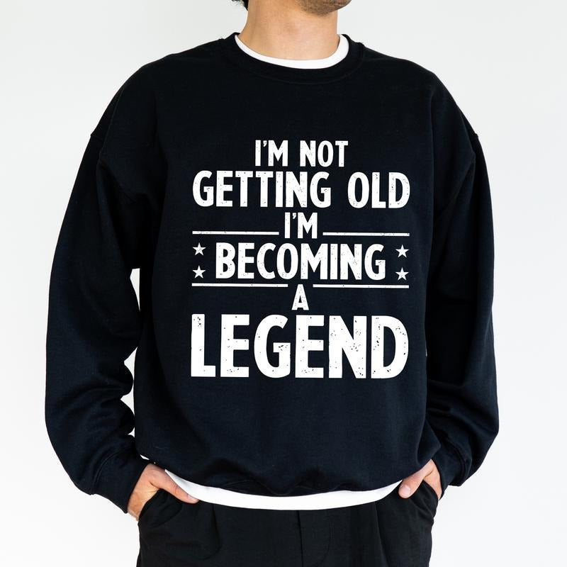 Men's I'm Not Getting Old I'm Becoming A Legend Sweatshirt, Funny Grandpa Crewneck, Funny Dad Long Sleeved Pullover,...