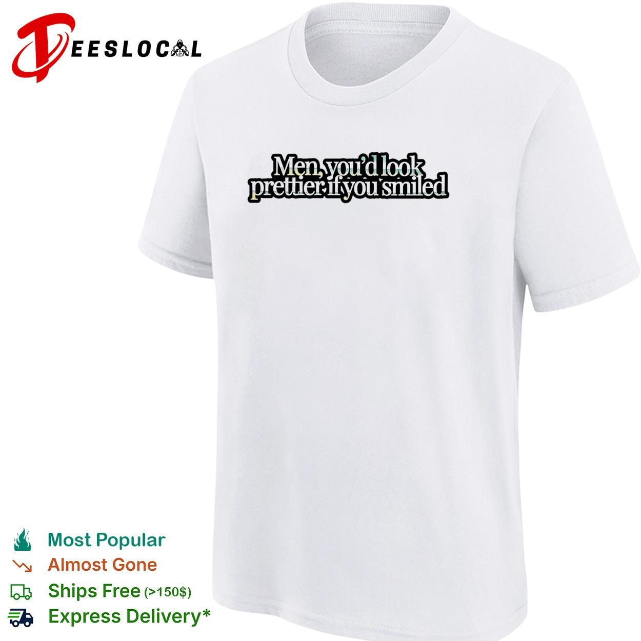 Men you’d look prettier if you smiled shirt
