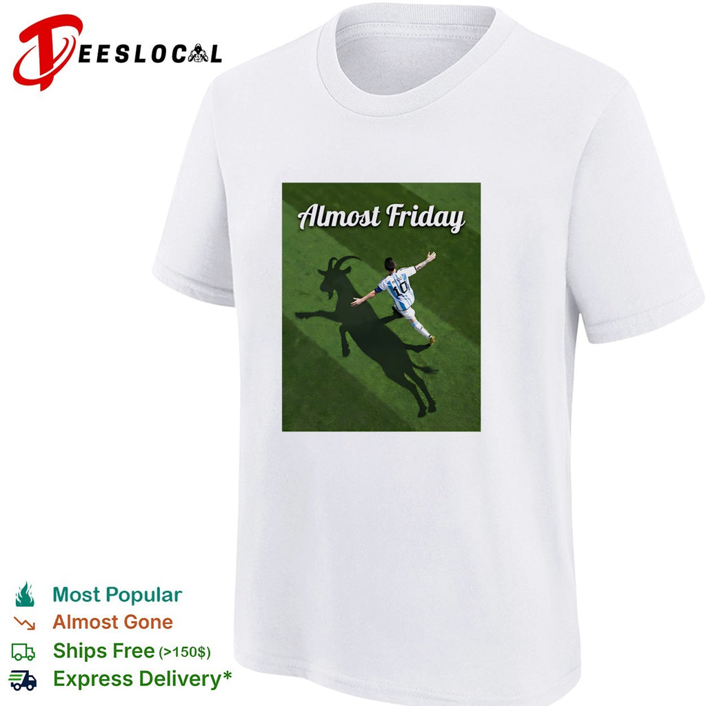 Messi GOAT shadow Almost Friday shirt
