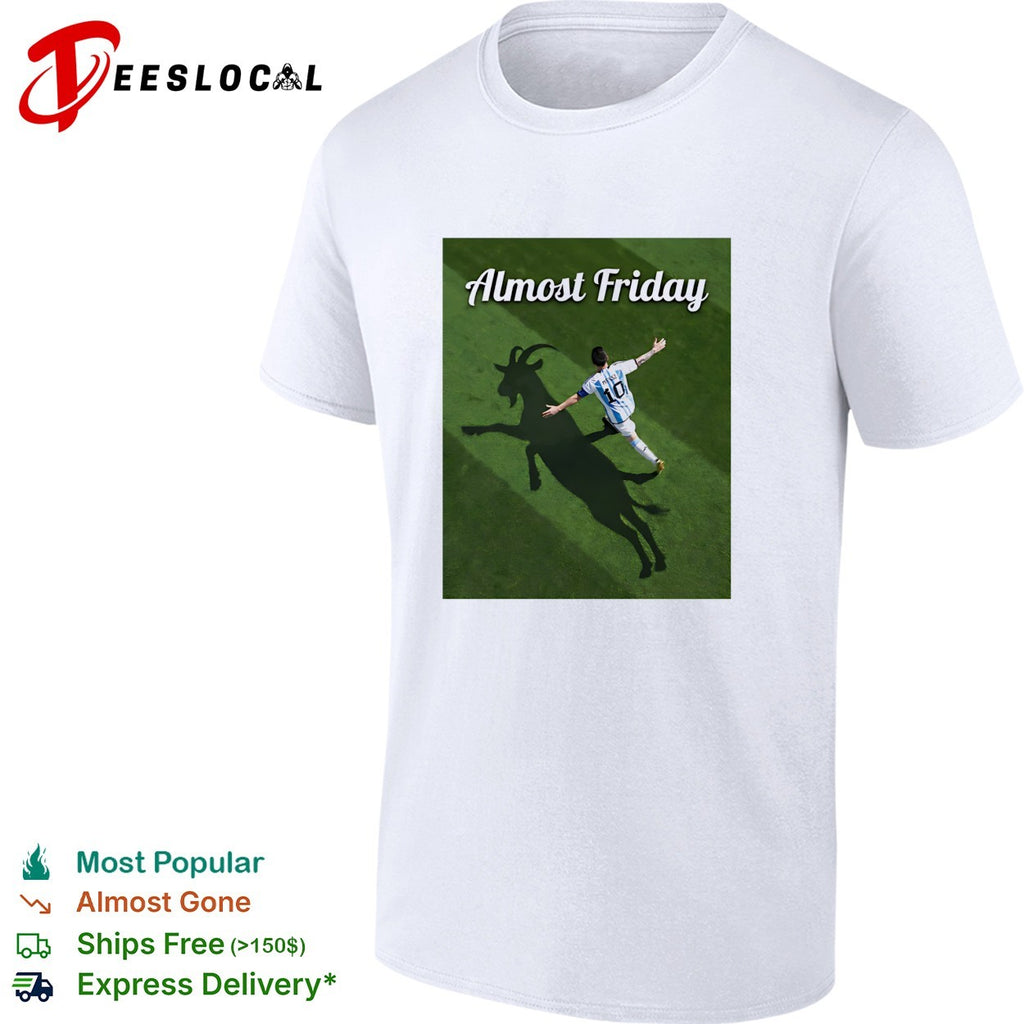 Messi GOAT shadow Almost Friday shirt