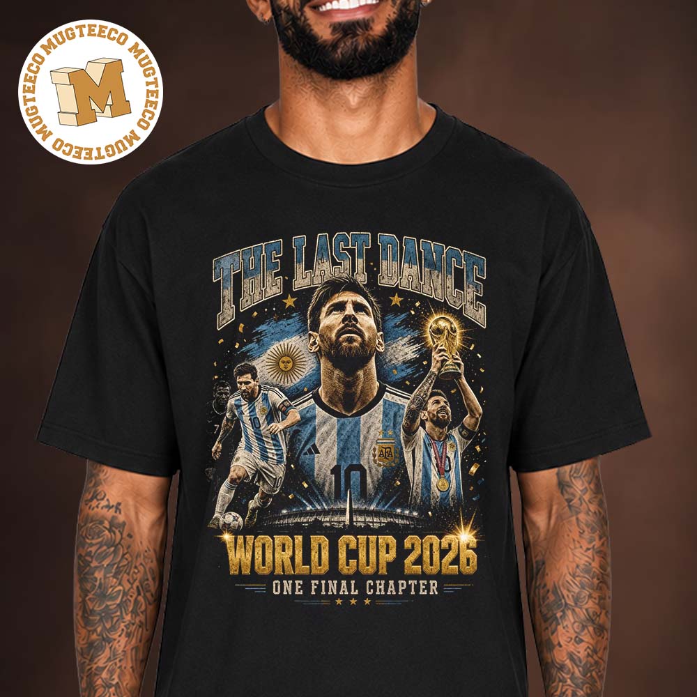 Messi One Final Chapter The Last Dance World Cup 2026 Unisex T Shirt