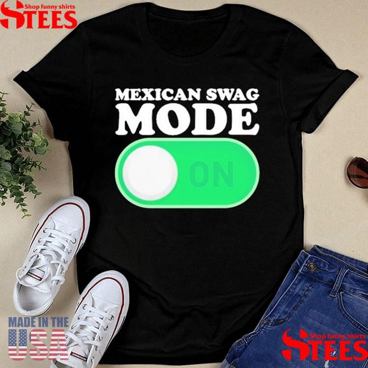 Mexican Swag Mode On T-shirt