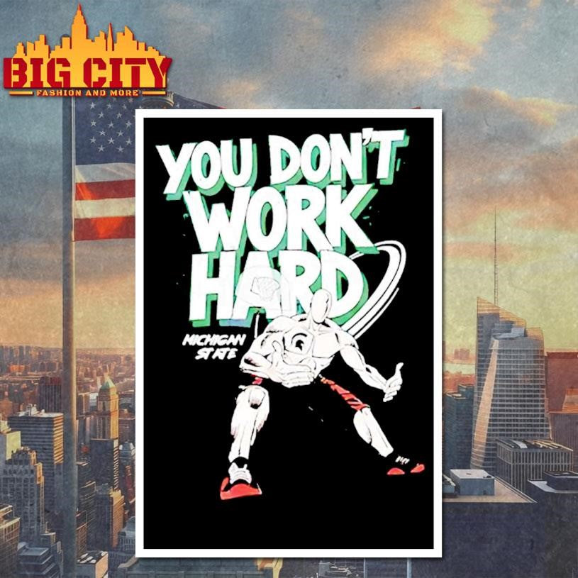 Michigan State You Don’t Work Hard 2025 Shirt