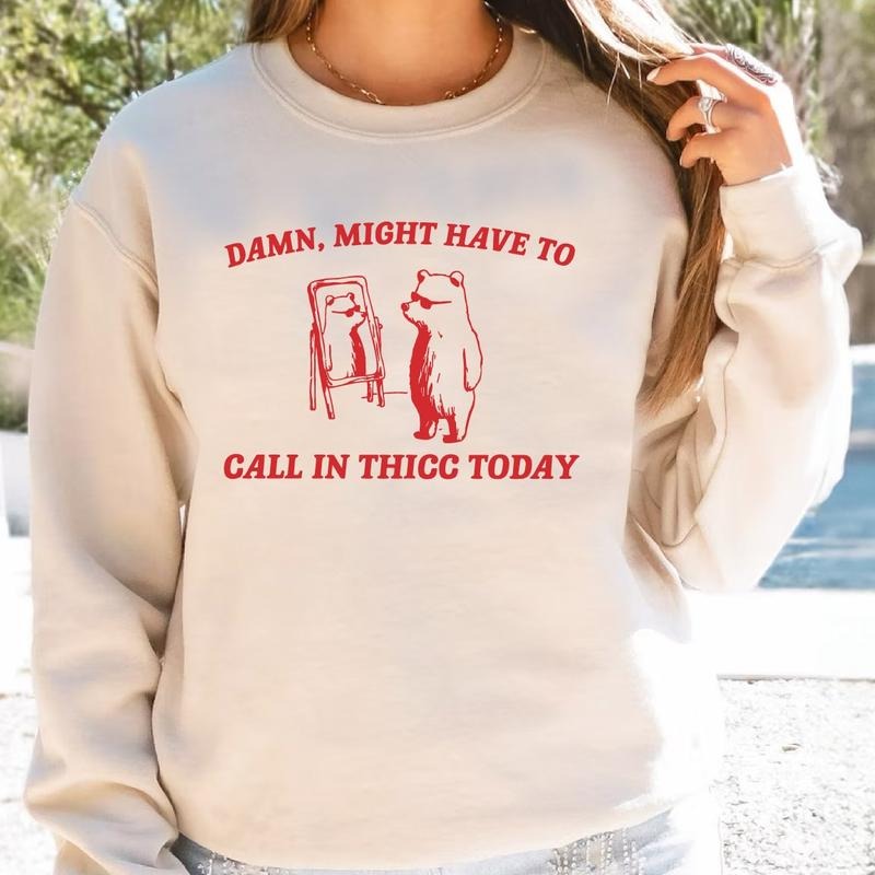 Might Have To Call In Thicc Today Sweatshirt, Unisex Hoodie, Funny Sweater  T-shirt, sweater and Hoodie | CiraTrend.com