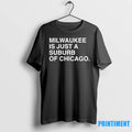 Milwaukee Is Just A Suburb Of Chicago Tshirts Sweater