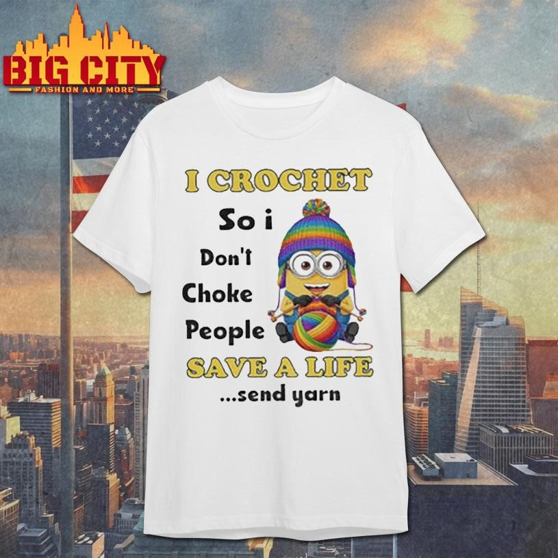 Minion I crochet so I don’t choke people save a life send yarn LGBT shirt