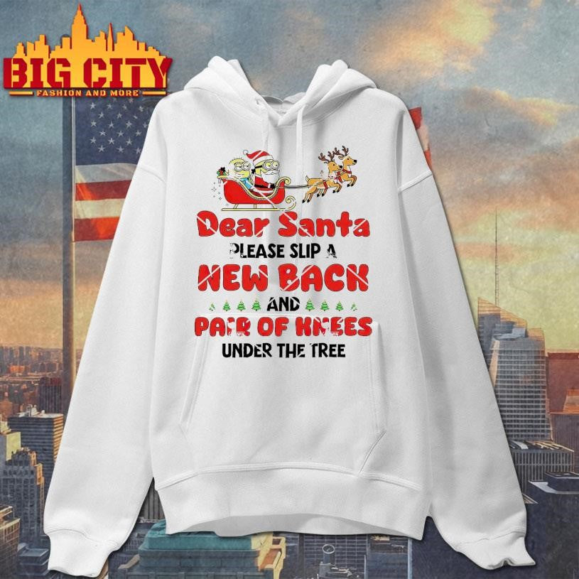 Minion Reindeer Dear Santa Please Slip A New Back And Pair Of Knees Under The Tree For Me Shirt